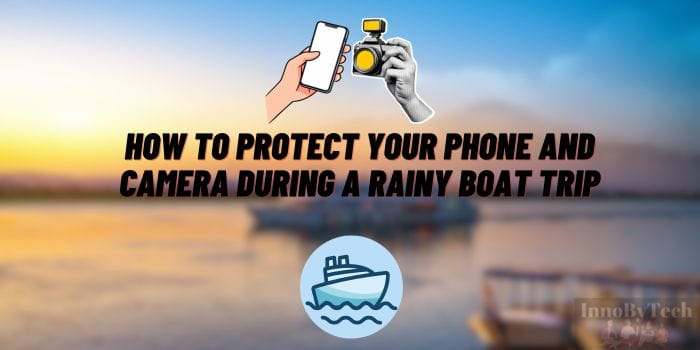 How to Protect Your Phone and Camera During a Rainy Boat Trip